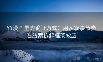 YY漫画里的论证方式：用从叙事节奏看线索拆解框架效应