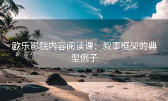 欧乐影院内容阅读课：叙事框架的典型例子