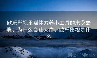 欧乐影视里媒体素养小工具的来龙去脉：为什么会让人信，欧乐影视是什么