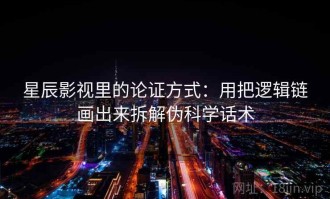 星辰影视里的论证方式：用把逻辑链画出来拆解伪科学话术
