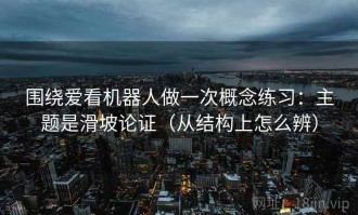 围绕爱看机器人做一次概念练习：主题是滑坡论证（从结构上怎么辨）