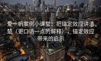 爱一帆案例小课堂：把锚定效应讲清楚（更口语一点的解释），锚定效应带来的启示