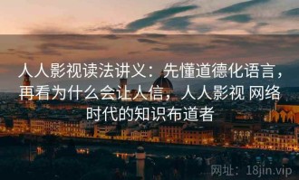 人人影视读法讲义：先懂道德化语言，再看为什么会让人信，人人影视 网络时代的知识布道者