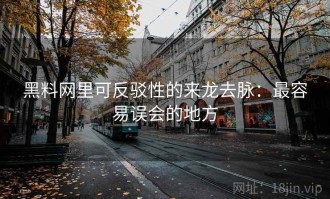 黑料网里可反驳性的来龙去脉：最容易误会的地方