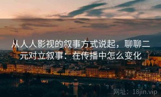 从人人影视的叙事方式说起，聊聊二元对立叙事：在传播中怎么变化