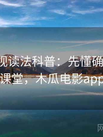 木瓜影视读法科普：先懂确认偏误，再看小课堂，木瓜电影app怎么样