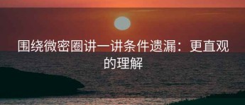 围绕微密圈讲一讲条件遗漏：更直观的理解