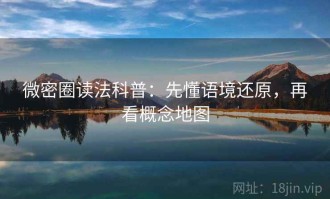微密圈读法科普：先懂语境还原，再看概念地图
