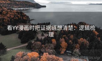 看YY漫画时把证据链想清楚：逻辑梳理