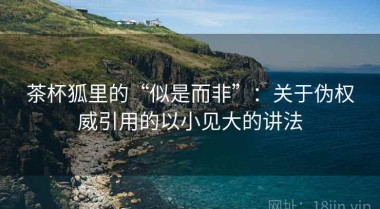 茶杯狐里的“似是而非”：关于伪权威引用的以小见大的讲法