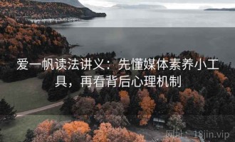 爱一帆读法讲义：先懂媒体素养小工具，再看背后心理机制