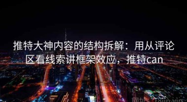 推特大神内容的结构拆解：用从评论区看线索讲框架效应，推特can