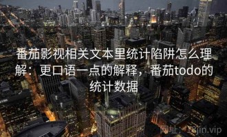 番茄影视相关文本里统计陷阱怎么理解：更口语一点的解释，番茄todo的统计数据