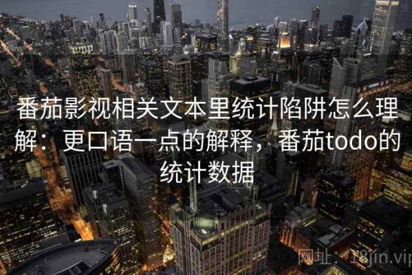 番茄影视相关文本里统计陷阱怎么理解：更口语一点的解释，番茄todo的统计数据