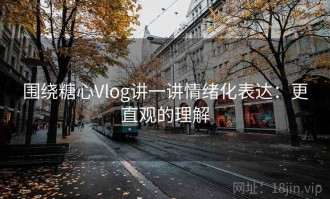 围绕糖心Vlog讲一讲情绪化表达：更直观的理解