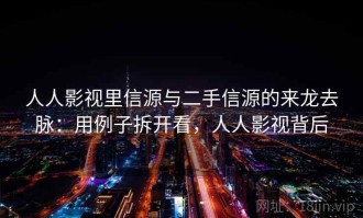 人人影视里信源与二手信源的来龙去脉：用例子拆开看，人人影视背后