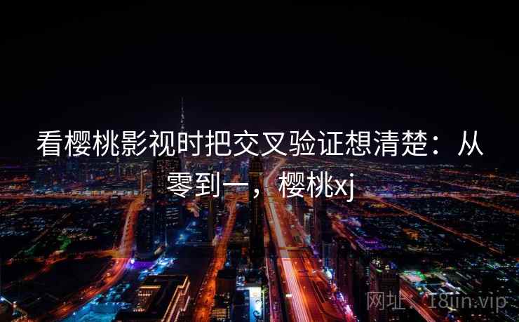 看樱桃影视时把交叉验证想清楚：从零到一，樱桃xj