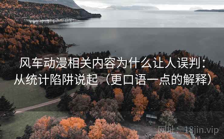 风车动漫相关内容为什么让人误判：从统计陷阱说起（更口语一点的解释）
