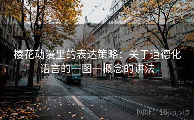 樱花动漫里的表达策略：关于道德化语言的一图一概念的讲法