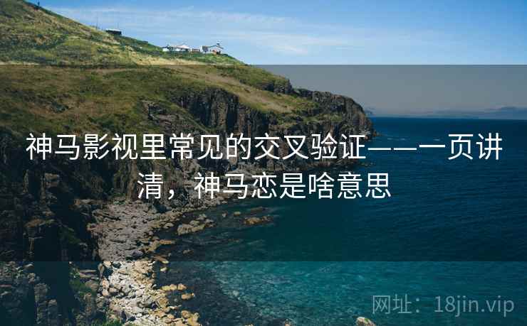 神马影视里常见的交叉验证——一页讲清,神马恋是啥意思 神马影视里常见的交叉验证——一页讲清,神马恋是啥意思