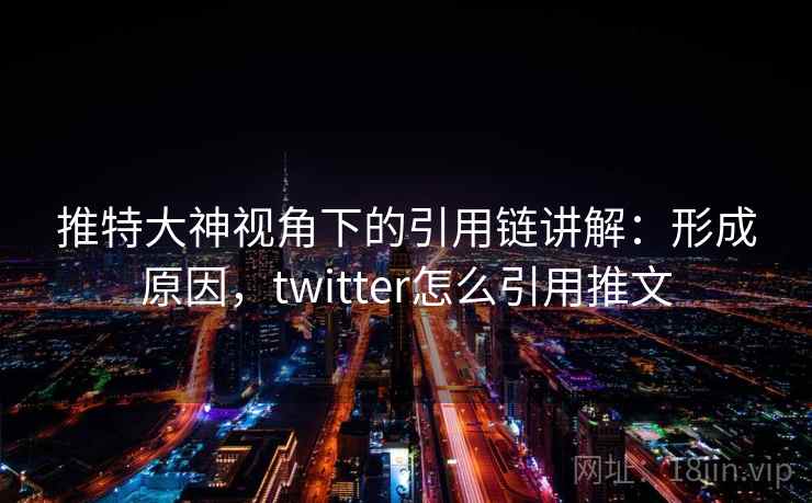 推特大神视角下的引用链讲解：形成原因，twitter怎么引用推文