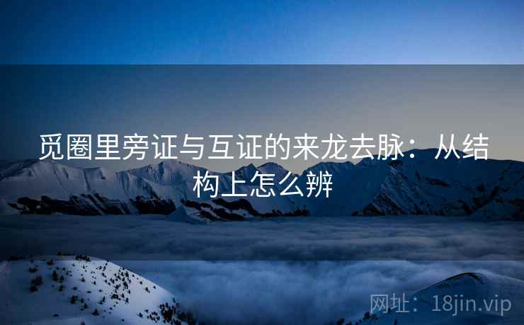 觅圈里旁证与互证的来龙去脉:从结构上怎么辨 觅圈里旁证与互证的来龙去脉:从结构上怎么辨