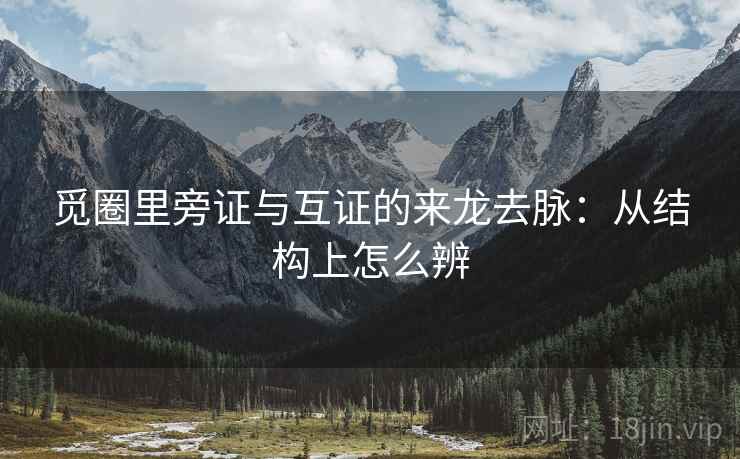 觅圈里旁证与互证的来龙去脉:从结构上怎么辨 觅圈里旁证与互证的来龙去脉:从结构上怎么辨