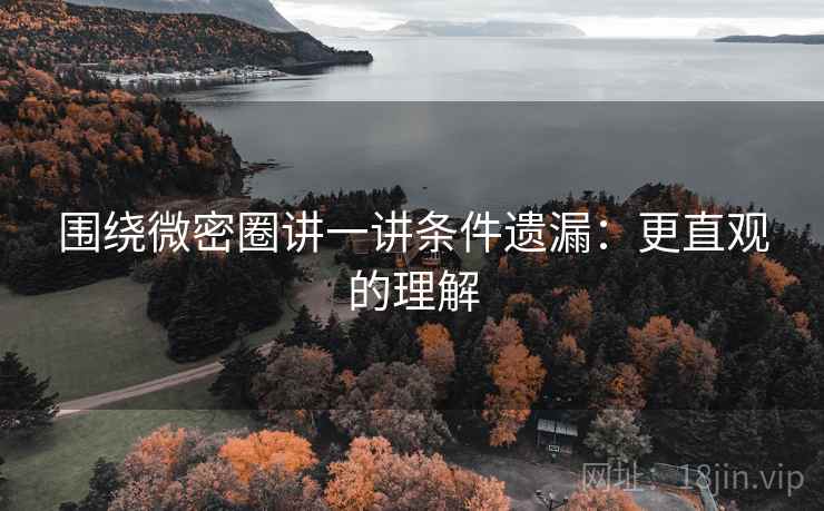 围绕微密圈讲一讲条件遗漏:更直观的理解 围绕微密圈讲一讲条件遗漏:更直观的理解