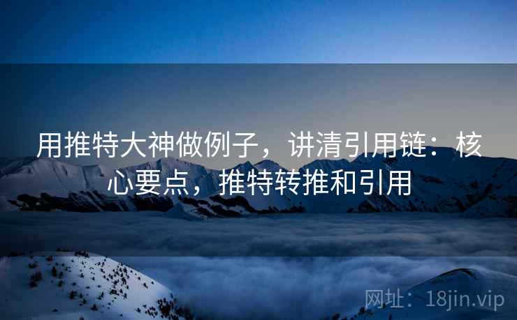 用推特大神做例子,讲清引用链:核心要点,推特转推和引用 用推特大神做例子,讲清引用链:核心要点,推特转推和引用