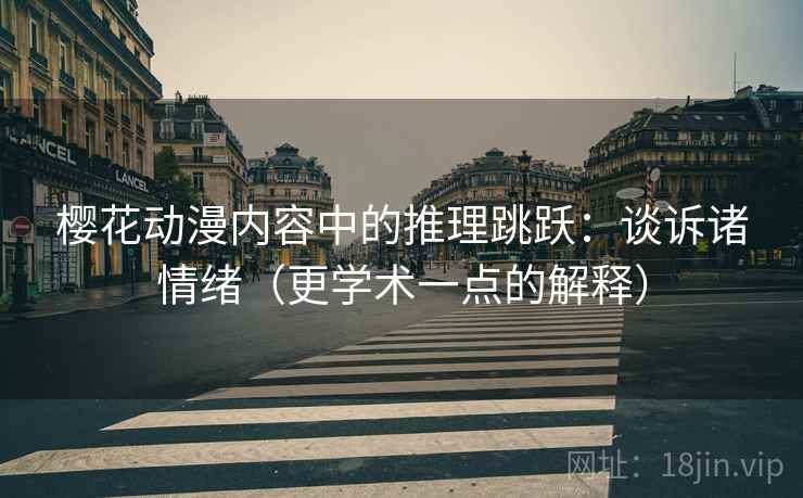 樱花动漫内容中的推理跳跃:谈诉诸情绪(更学术一点的解释) 樱花动漫内容中的推理跳跃:谈诉诸情绪(更学术一点的解释)
