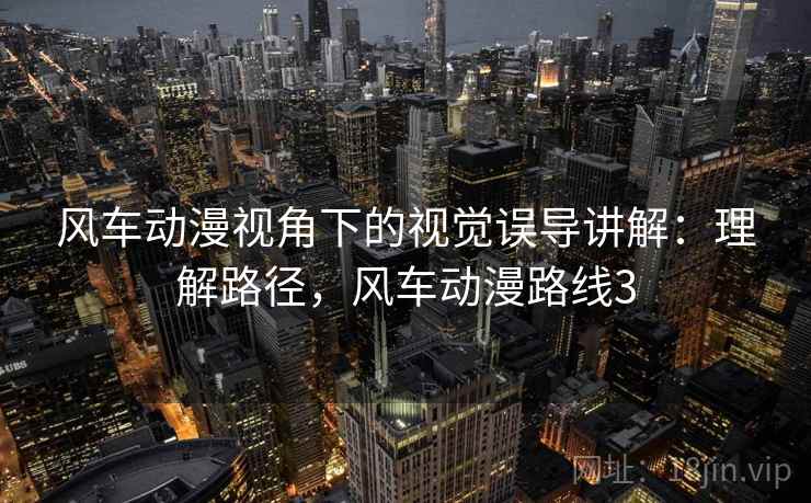 风车动漫视角下的视觉误导讲解:理解路径,风车动漫路线3 风车动漫视角下的视觉误导讲解:理解路径,风车动漫路线3