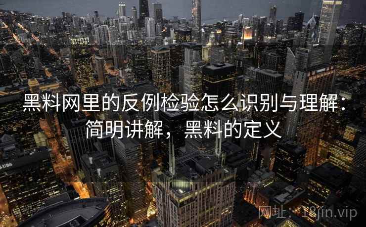 黑料网里的反例检验怎么识别与理解:简明讲解,黑料的定义 黑料网里的反例检验怎么识别与理解:简明讲解,黑料的定义