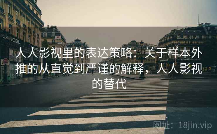 人人影视里的表达策略：关于样本外推的从直觉到严谨的解释，人人影视的替代