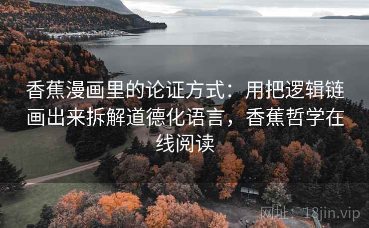 香蕉漫画里的论证方式:用把逻辑链画出来拆解道德化语言,香蕉哲学在线阅读 香蕉漫画里的论证方式:用把逻辑链画出来拆解道德化语言,香蕉哲学在线阅读