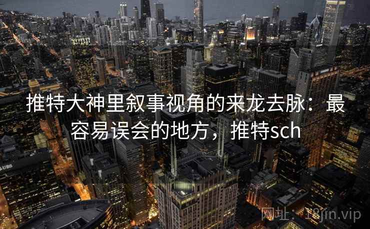 推特大神里叙事视角的来龙去脉:最容易误会的地方,推特sch 推特大神里叙事视角的来龙去脉:最容易误会的地方,推特sch