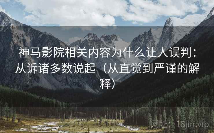 神马影院相关内容为什么让人误判：从诉诸多数说起（从直觉到严谨的解释）