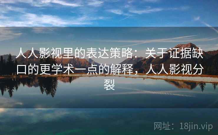 人人影视里的表达策略：关于证据缺口的更学术一点的解释，人人影视分裂