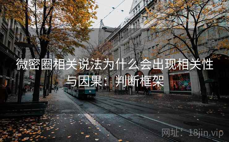 微密圈相关说法为什么会出现相关性与因果：判断框架