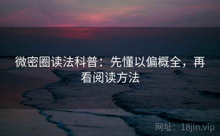 微密圈读法科普：先懂以偏概全，再看阅读方法