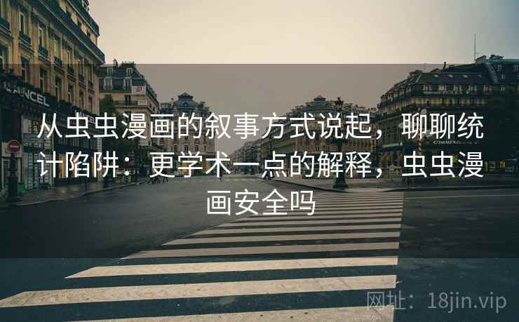 从虫虫漫画的叙事方式说起，聊聊统计陷阱：更学术一点的解释，虫虫漫画安全吗