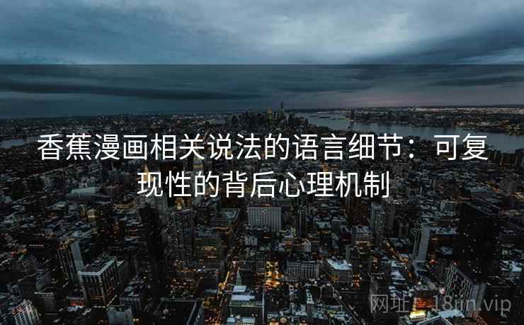 香蕉漫画相关说法的语言细节：可复现性的背后心理机制