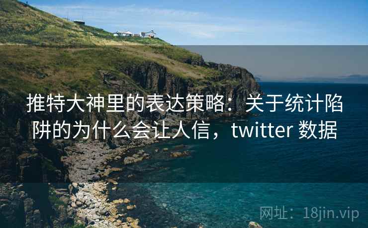 推特大神里的表达策略：关于统计陷阱的为什么会让人信，twitter 数据